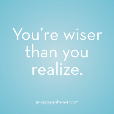 You're wiser than you realize. // erikaoppenheimer.com // BLOG: Four Thoughts That Stop You from Making Changes... and What to Do About Them