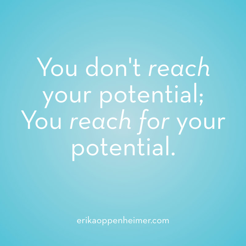 You don't reach your potential; you reach for your potential