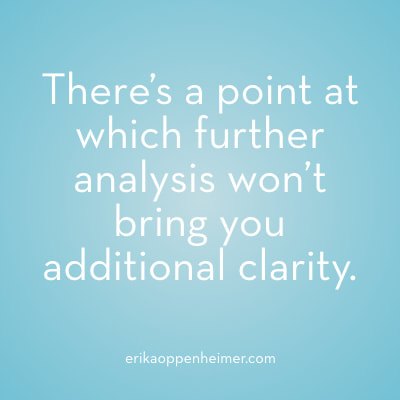 There's a point at which further analysis won't bring you additional clarity. // erikaoppenheimer.com // #decisionmaking #analysis #clarity #qotd #motivation #acingit