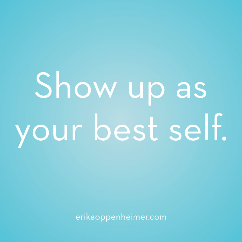 Show up as your best self. // erikaoppenheimer.com
