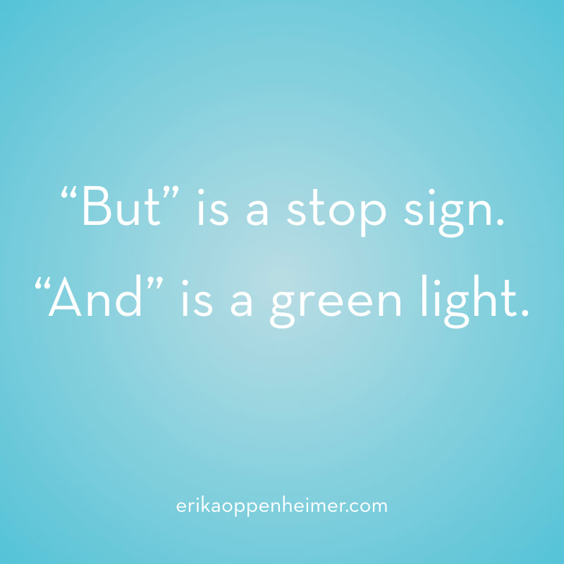“But” is a stop sign. “And” is a green light. // erikaoppenheimer.com // The Surprising Power of One Word to Reveal Your Basic Mindset