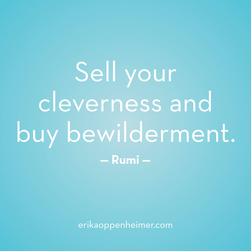 Sell your cleverness and buy bewilderment. // erikaoppenheimer.com